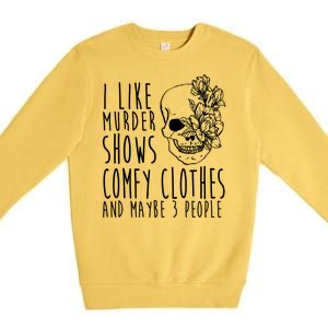 I Like Murder Shows Comfy Clothes And Maybe 3 People Premium Crewneck Sweatshirt