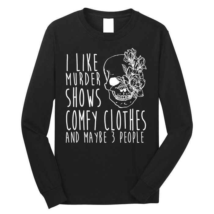 I Like Murder Shows Comfy Clothes And Maybe 3 People Long Sleeve Shirt