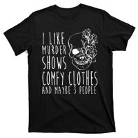 I Like Murder Shows Comfy Clothes And Maybe 3 People T-Shirt