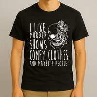 I Like Murder Shows Comfy Clothes And Maybe 3 People T-Shirt