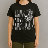 I Like Murder Shows Comfy Clothes And Maybe 3 People T-Shirt