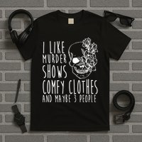 I Like Murder Shows Comfy Clothes And Maybe 3 People T-Shirt