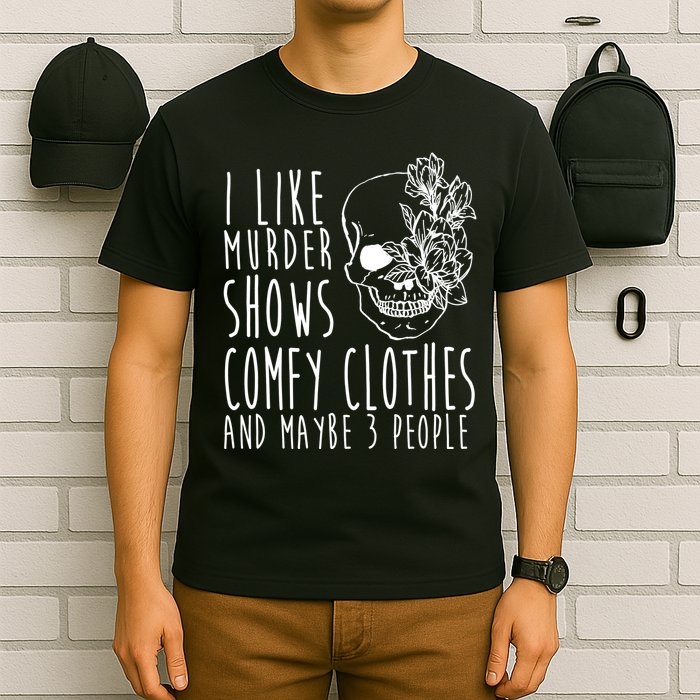 I Like Murder Shows Comfy Clothes And Maybe 3 People T-Shirt
