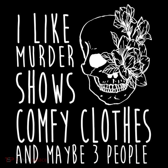 I Like Murder Shows Comfy Clothes And Maybe 3 People Tall T-Shirt