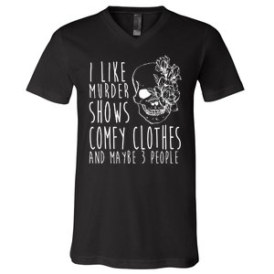 I Like Murder Shows Comfy Clothes And Maybe 3 People V-Neck T-Shirt