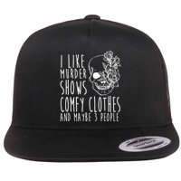 I Like Murder Shows Comfy Clothes And Maybe 3 People Flatbill Hat