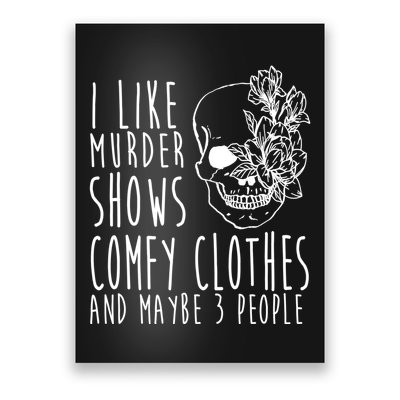 I Like Murder Shows Comfy Clothes And Maybe 3 People Poster