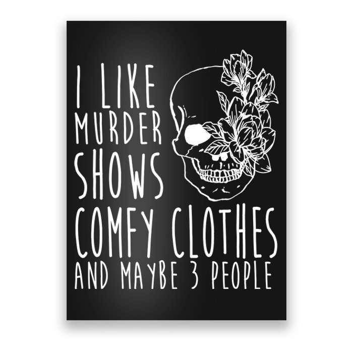 I Like Murder Shows Comfy Clothes And Maybe 3 People Poster