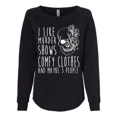 I Like Murder Shows Comfy Clothes And Maybe 3 People Womens California Wash Sweatshirt