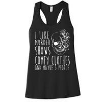 I Like Murder Shows Comfy Clothes And Maybe 3 People Women's Racerback Tank