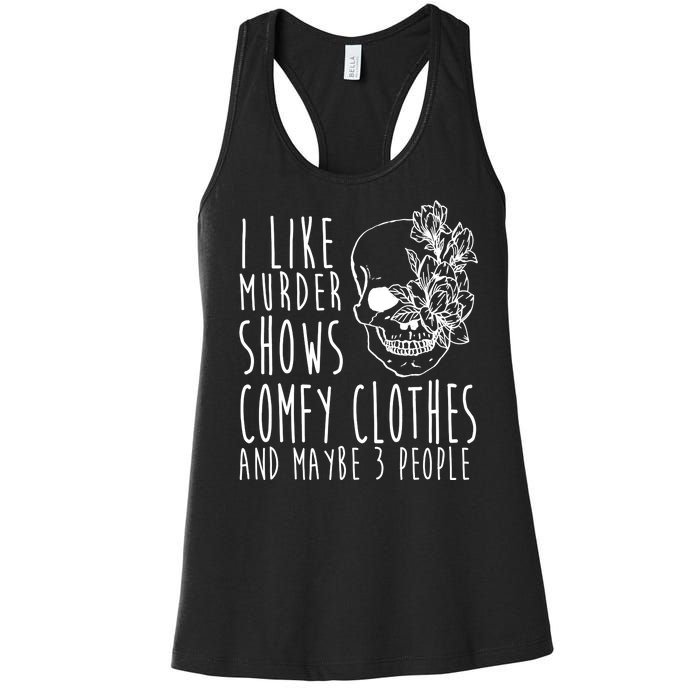 I Like Murder Shows Comfy Clothes And Maybe 3 People Women's Racerback Tank