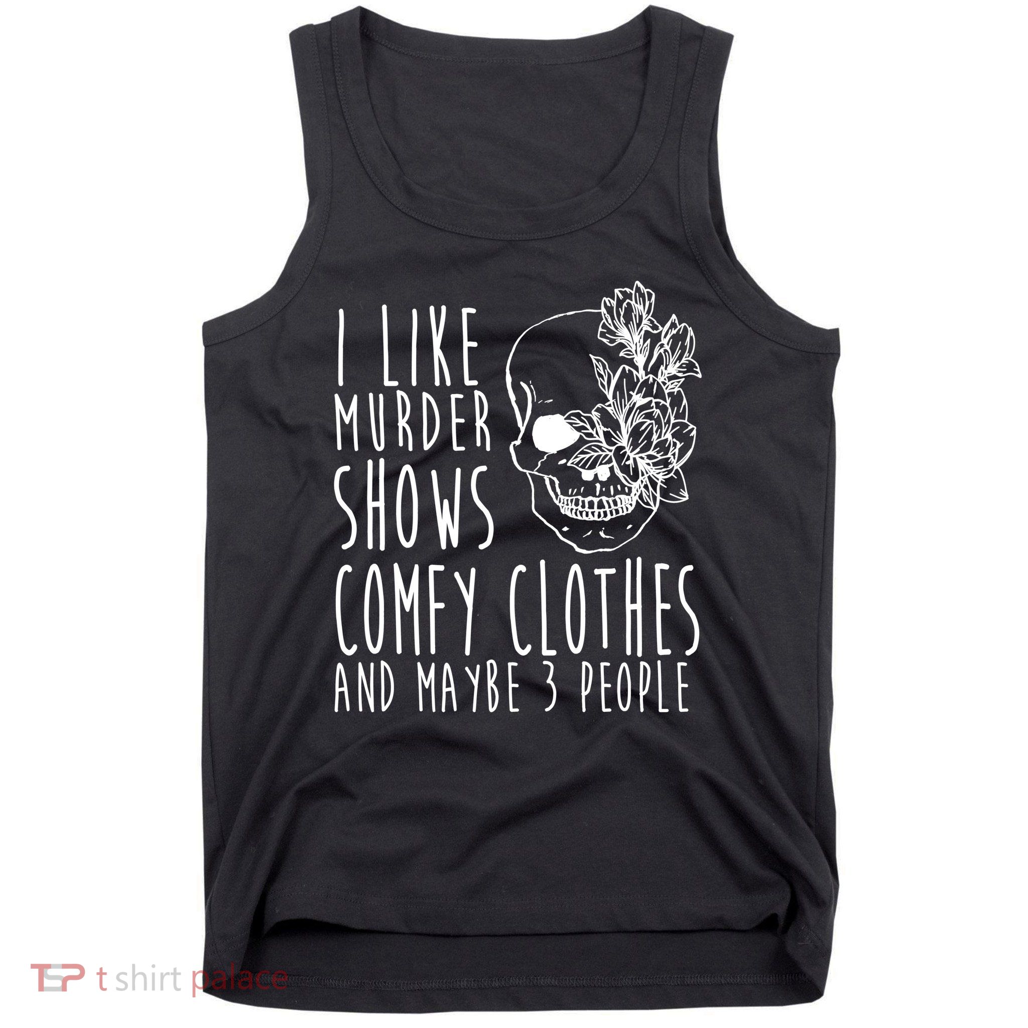 I Like Murder Shows Comfy Clothes And Maybe 3 People Tank Top