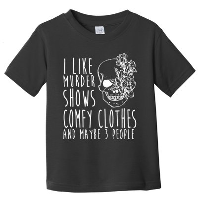 I Like Murder Shows Comfy Clothes And Maybe 3 People Toddler T-Shirt