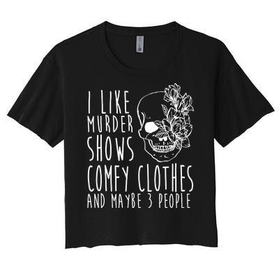 I Like Murder Shows Comfy Clothes And Maybe 3 People Women's Crop Top Tee