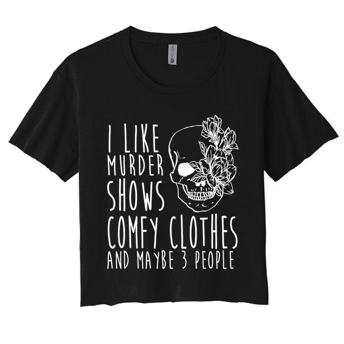 I Like Murder Shows Comfy Clothes And Maybe 3 People Women's Crop Top Tee