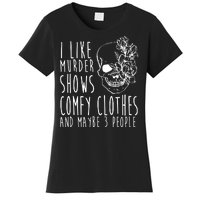 I Like Murder Shows Comfy Clothes And Maybe 3 People Women's T-Shirt