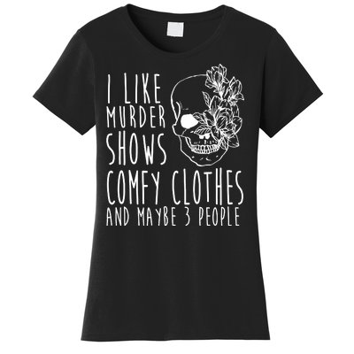 I Like Murder Shows Comfy Clothes And Maybe 3 People Women's T-Shirt