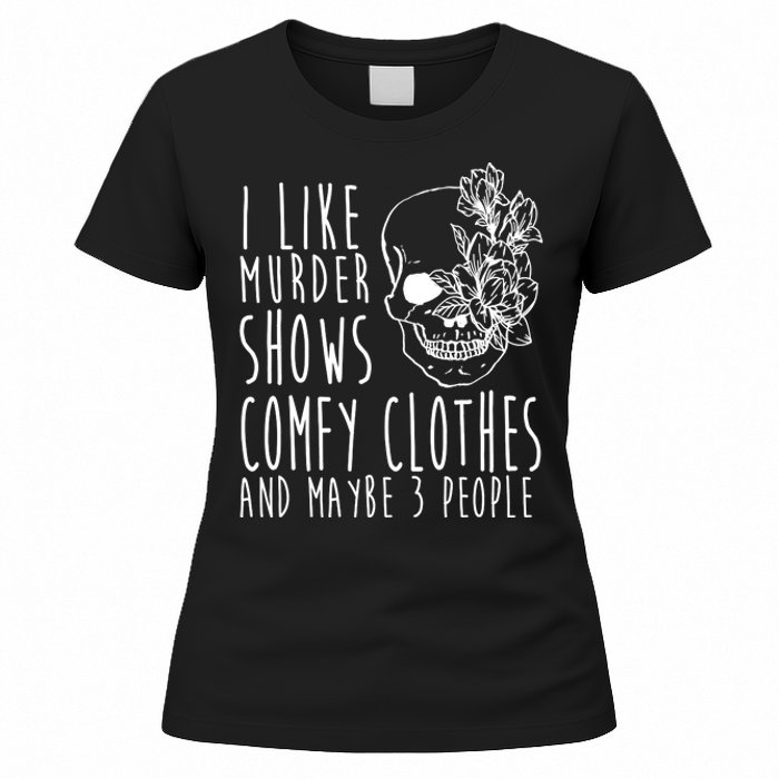 I Like Murder Shows Comfy Clothes And Maybe 3 People Women's T-Shirt