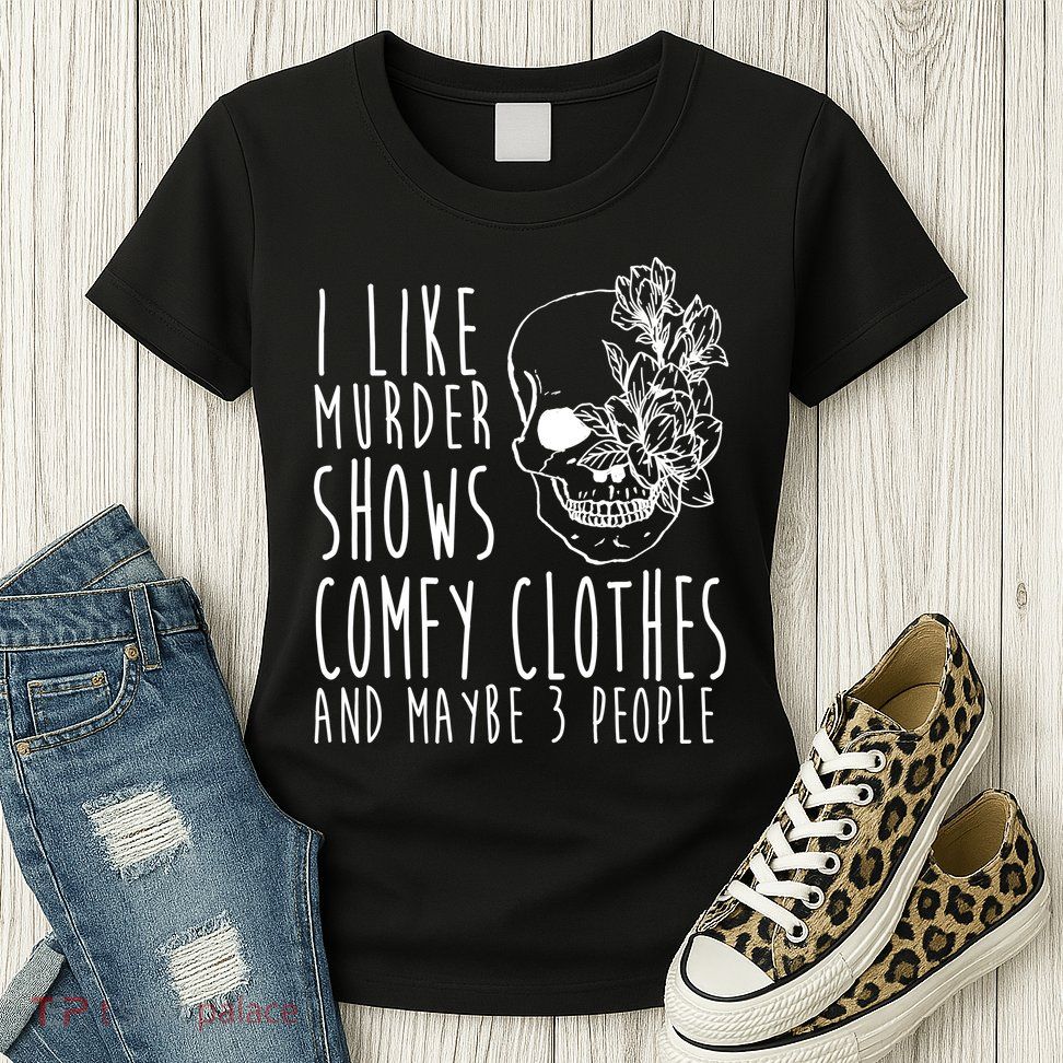 I Like Murder Shows Comfy Clothes And Maybe 3 People Womens T-Shirt