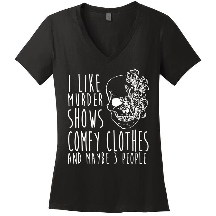 I Like Murder Shows Comfy Clothes And Maybe 3 People Women's V-Neck T-Shirt