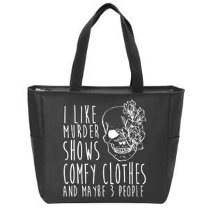 I Like Murder Shows Comfy Clothes And Maybe 3 People Zip Tote Bag