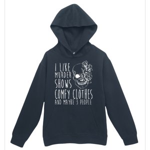 I Like Murder Shows Comfy Clothes And Maybe 3 People Urban Pullover Hoodie