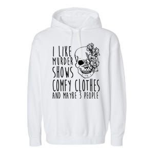 I Like Murder Shows Comfy Clothes And Maybe 3 People Garment-Dyed Fleece Hoodie