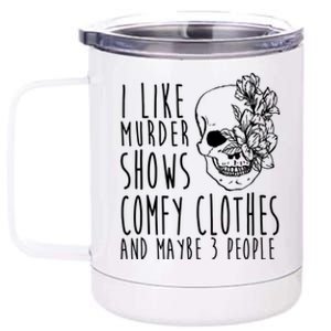 I Like Murder Shows Comfy Clothes And Maybe 3 People 12 oz Stainless Steel Tumbler Cup