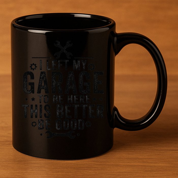 I Left My Garage To Be Here This Better Good Mechanic Car 11oz C Handle Ceramic Mug