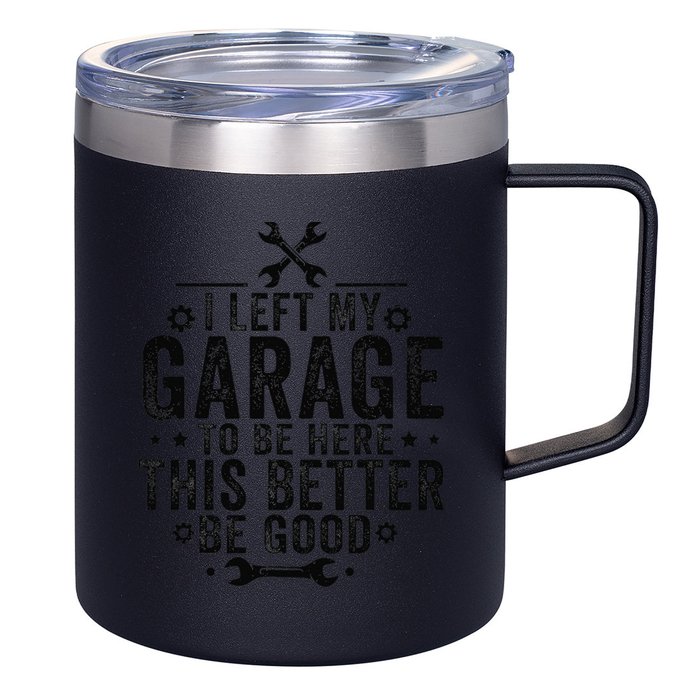 I Left My Garage To Be Here This Better Good Mechanic Car 12oz Stainless Steel Coffee Mug