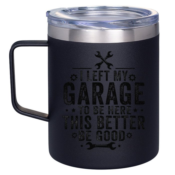 I Left My Garage To Be Here This Better Good Mechanic Car 12oz Stainless Steel Coffee Mug