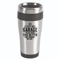 I Left My Garage To Be Here This Better Good Mechanic Car 16oz Travel Tumbler