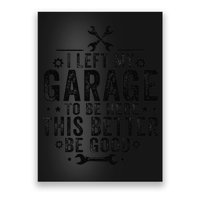 I Left My Garage To Be Here This Better Good Mechanic Car Poster