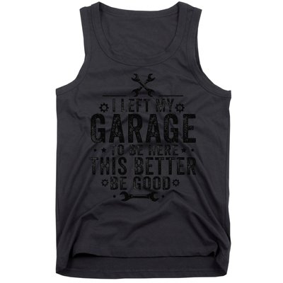 I Left My Garage To Be Here This Better Good Mechanic Car Tank Top