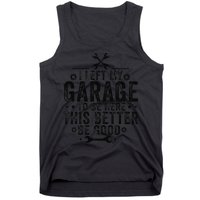 I Left My Garage To Be Here This Better Good Mechanic Car Tank Top
