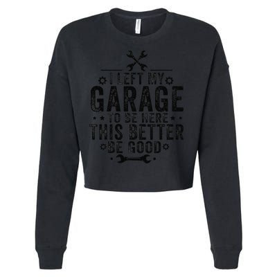 I Left My Garage To Be Here This Better Good Mechanic Car Cropped Pullover Crew