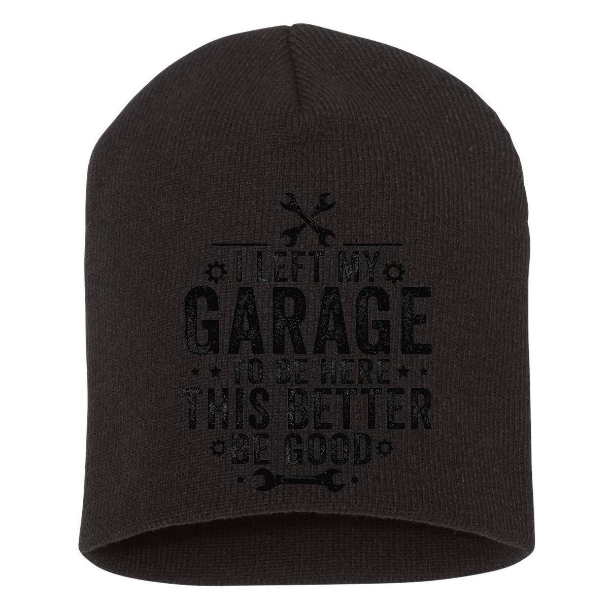 I Left My Garage To Be Here This Better Good Mechanic Car Short Acrylic Beanie