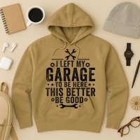 I Left My Garage To Be Here This Better Good Mechanic Car Hoodie