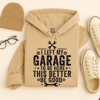 I Left My Garage To Be Here This Better Good Mechanic Car Hoodie
