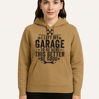I Left My Garage To Be Here This Better Good Mechanic Car Hoodie