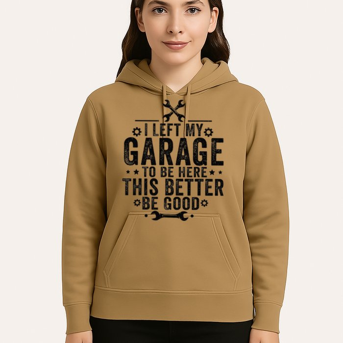 I Left My Garage To Be Here This Better Good Mechanic Car Hoodie