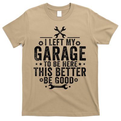 I Left My Garage To Be Here This Better Good Mechanic Car T-Shirt