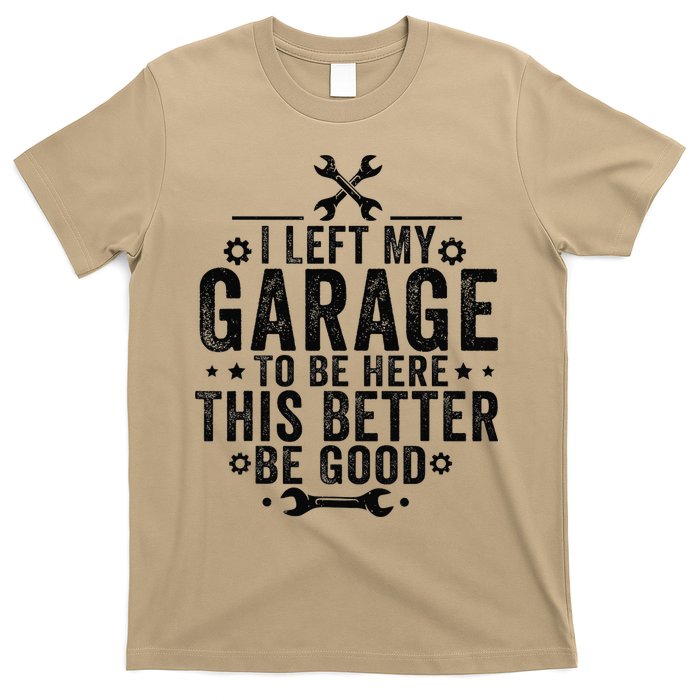 I Left My Garage To Be Here This Better Good Mechanic Car T-Shirt