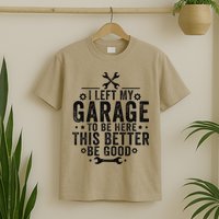 I Left My Garage To Be Here This Better Good Mechanic Car T-Shirt