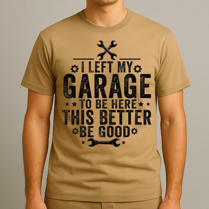 I Left My Garage To Be Here This Better Good Mechanic Car T-Shirt