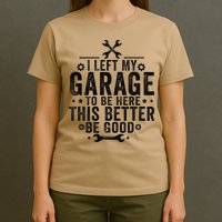 I Left My Garage To Be Here This Better Good Mechanic Car T-Shirt