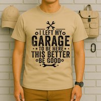 I Left My Garage To Be Here This Better Good Mechanic Car T-Shirt