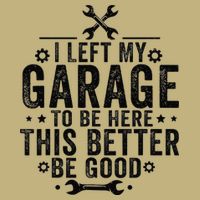 I Left My Garage To Be Here This Better Good Mechanic Car T-Shirt