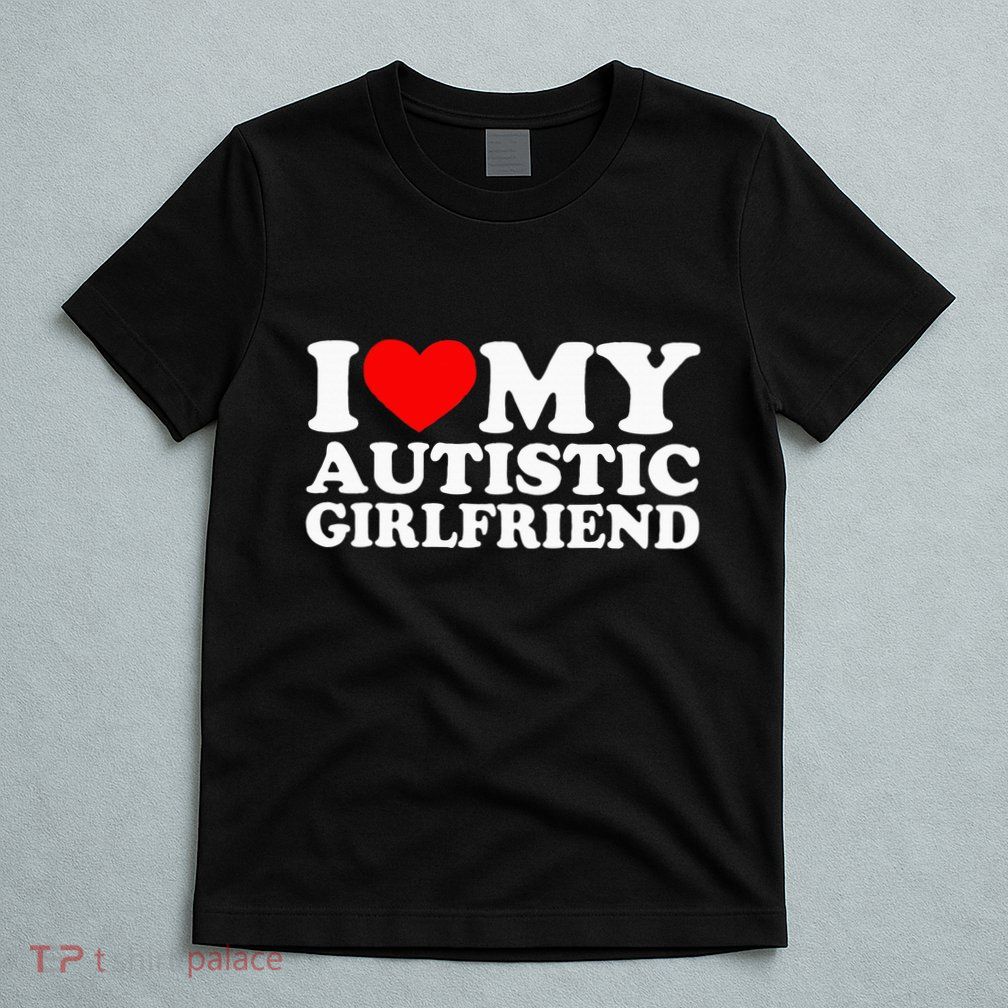 I Love My Autistic Girlfriend I Heart My Gf With Autism T-Shirt