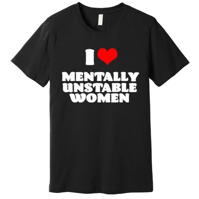 I Love Mentally Unstable Women Red Heart Funny Sarcastic Premium T-Shirt